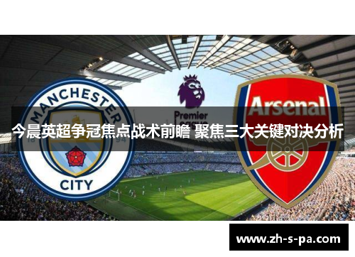 今晨英超争冠焦点战术前瞻 聚焦三大关键对决分析