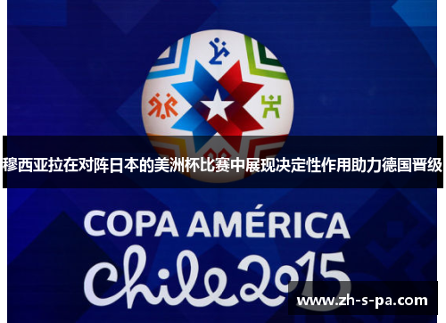 穆西亚拉在对阵日本的美洲杯比赛中展现决定性作用助力德国晋级