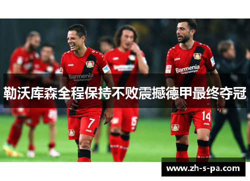 勒沃库森全程保持不败震撼德甲最终夺冠