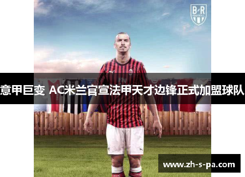 意甲巨变 AC米兰官宣法甲天才边锋正式加盟球队