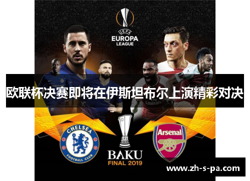 欧联杯决赛即将在伊斯坦布尔上演精彩对决