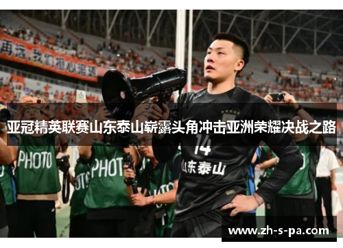 亚冠精英联赛山东泰山崭露头角冲击亚洲荣耀决战之路 亚冠精英联赛山东泰山崭露头角冲击亚洲荣耀决战之路